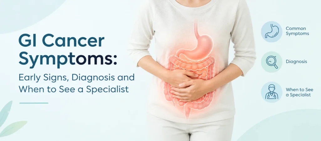 GI Cancer Symptoms: Early Signs, Diagnosis and When to See a Specialist